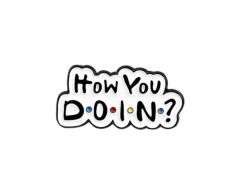 How you doin? - pin
