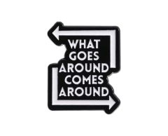 What goes around comes around pin